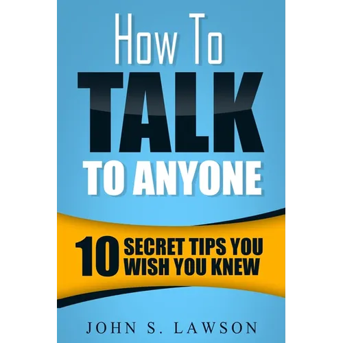 How To Talk To Anyone - Communication Skills Training: 10 Secret Tips You Wish You Knew