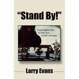 Stand By!: From Fighter Jets to Fine Art . . . a Life's Journey