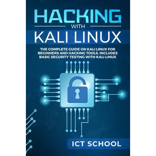 Hacking with Kali Linux: The Complete Guide on Kali Linux for Beginners and Hacking Tools. Includes Basic Security Testing with Kali Linux