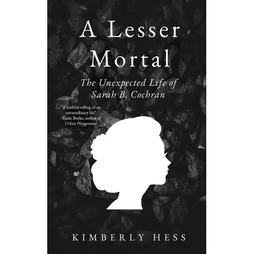 A Lesser Mortal: The Unexpected Life of Sarah B. Cochran
