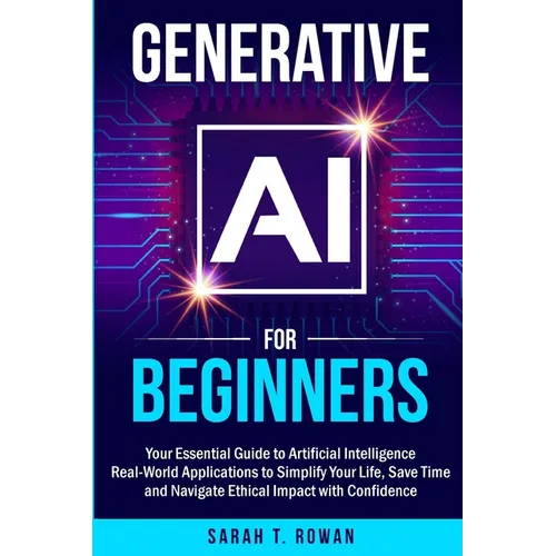 Generative AI for Beginners: Your Essential Guide to Artificial Intelligence: Real-World Applications to Simplify Your Life, Save Time and Navigate Et