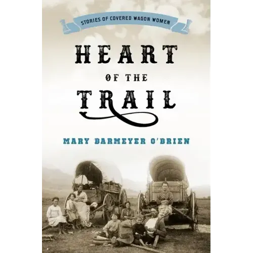 Heart of the Trail: Stories of Covered Wagon Women