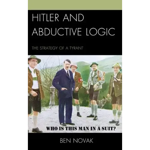 Hitler and Abductive Logic: The Strategy of a Tyrant