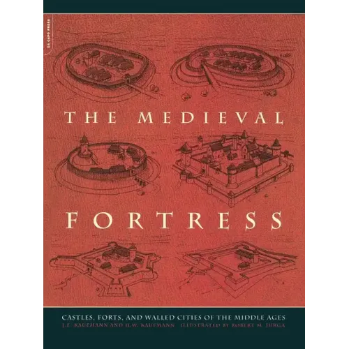 The Medieval Fortress: Castles, Forts and Walled Cities of the Middle Ages