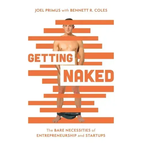 Getting Naked: The Bare Necessities of Entrepreneurship and Startups