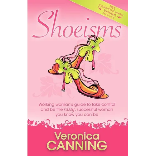 Shoeisms: Working Woman's Guide to Take Control and Be the Sassy, Successful Woman You Know You Can Be