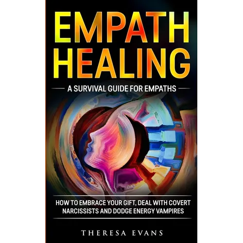 Empath Healing: A Survival Guide For Empaths. How To Embrace Your Gift, Deal With Covert Narcissists And Dodge Energy Vampires.