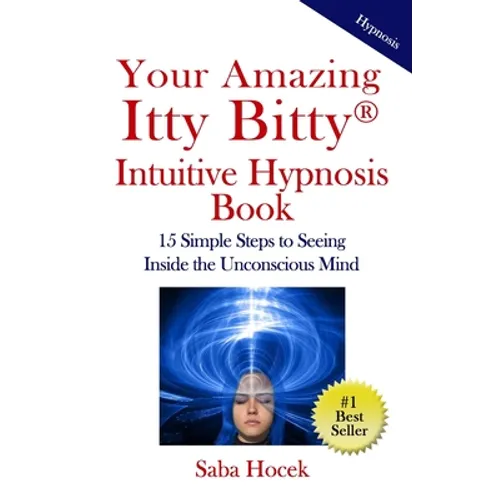 Your Amazing Itty Bitty(R) Intuitive Hypnosis Book: 15 Simple Steps to Seeing Inside the Unconscious Mind.