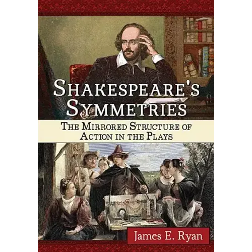 Shakespeare's Symmetries: The Mirrored Structure of Action in the Plays