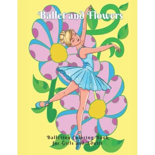 Ballet and Flowers: Ballerina Coloring Book for Girls and Adults