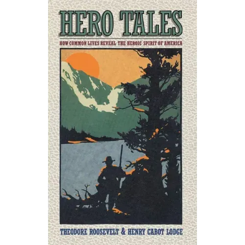 Hero Tales: How Common Lives Reveal the Uncommon Genius of America
