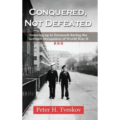 Conquered, Not Defeated: Growing up in Denmark During the German Occupation of World War II