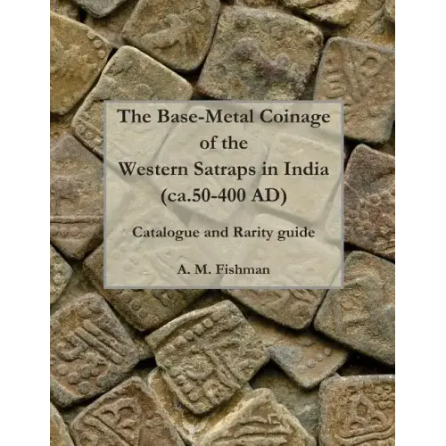 The Base-metal Coinage of the Western Satraps of India, ca.50-400 AD: Catalogue and Rarity Guide