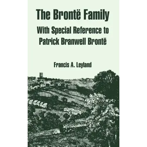 The Bronte Family: With Special Reference to Patrick Branwell Bronte