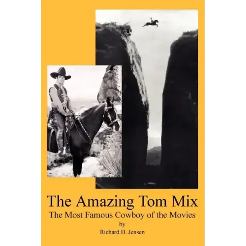 The Amazing Tom Mix: The Most Famous Cowboy of the Movies