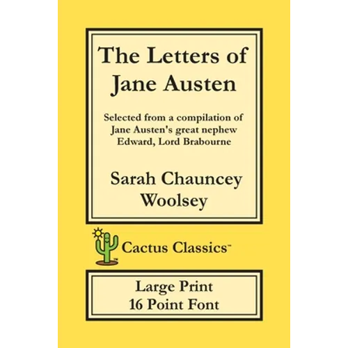 The Letters of Jane Austen (Cactus Classics Large Print): 16 Point Font; Large Text; Large Type; selected from a compilation of Jane Austen's great ne