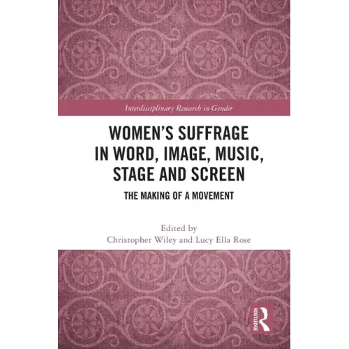 Women's Suffrage in Word, Image, Music, Stage and Screen: The Making of a Movement