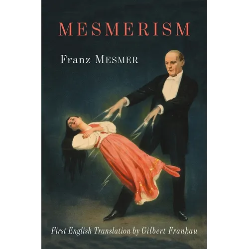 Mesmerism: Being the First Translation of Mesmer's Historic Memoire sur la Decouverte du Magnetisme Animal to Appear in English