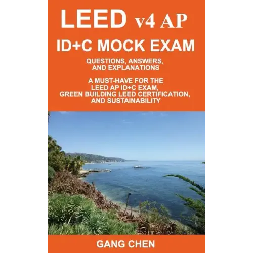 LEED v4 AP ID+C MOCK EXAM: Questions, Answers, and Explanations: A Must-Have for the LEED AP ID+C Exam, Green Building LEED Certification, and Su