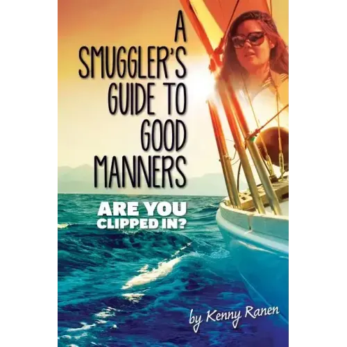 A Smuggler's Guide to Good Manners: A True Story Of Terrifying Seas, Double-Dealing, And Love Across Three Oceans