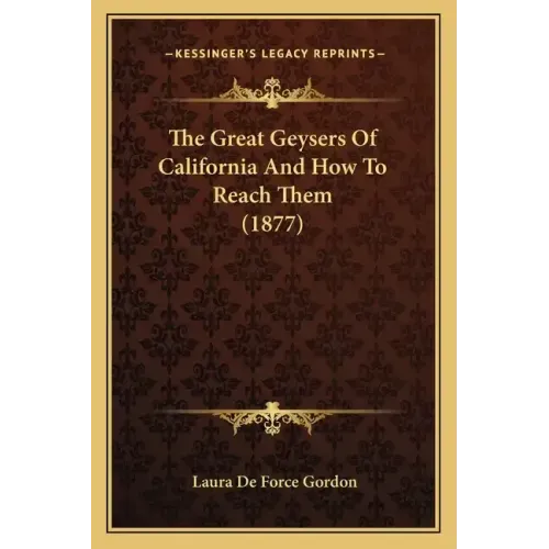 The Great Geysers Of California And How To Reach Them (1877)