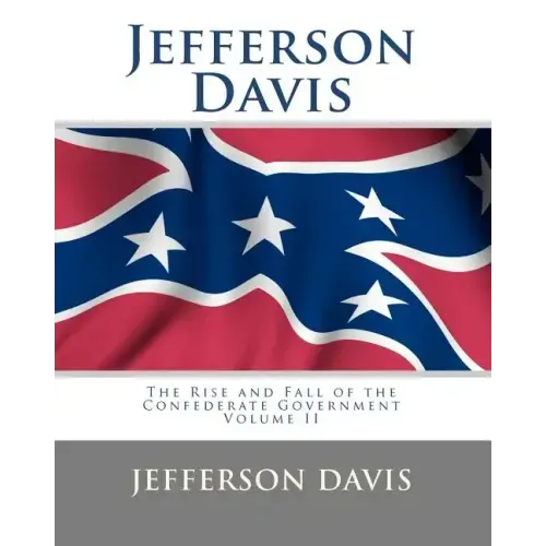 Jefferson Davis: The Rise and Fall of the Confederate Government Volume II