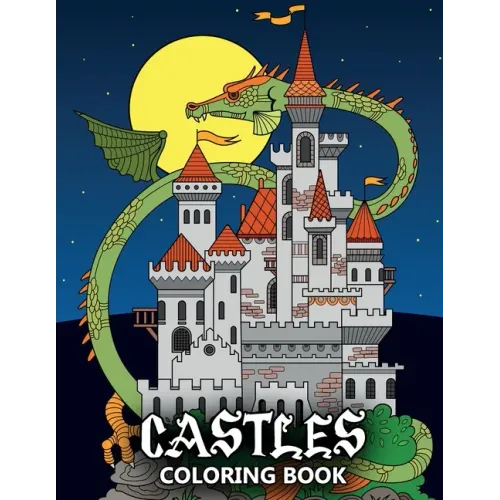 Castles Coloring Book: Fortresses, Gothic Architecture, Medieval Palaces, Fairy Tale Castles and Dragons - Colouring Book For Kids, Teenagers & Adults