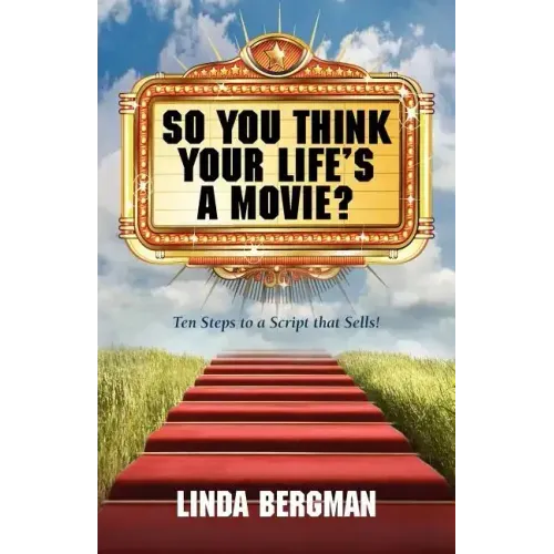 So You Think Your Life's a Movie? - Ten Steps to a Script That Sells