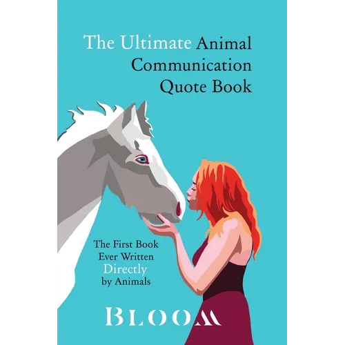 The Ultimate Animal Communication Quote Book: The First Book Ever Written Directly By Animals