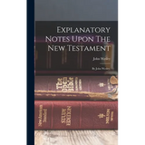 Explanatory Notes Upon The New Testament: By John Wesley, - Hardcover