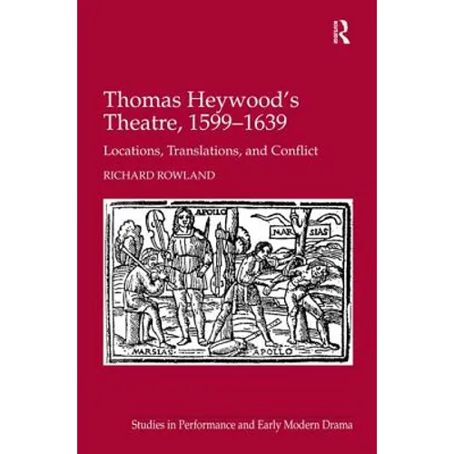 Thomas Heywood's Theatre, 1599�1639: Locations, Translations, and Conflict