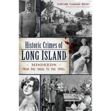 Historic Crimes of Long Island: Misdeeds from the 1600s to the 1950s - Paperback