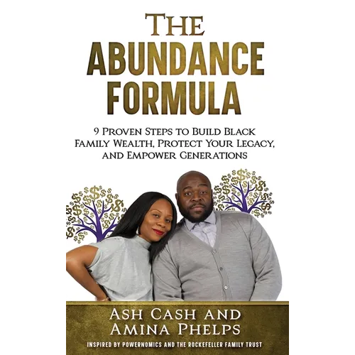 The Abundance Formula: 9 Proven Steps to Build Black Family Wealth, Protect Your Legacy, and Empower Generations