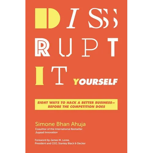 The Disrupt-It-Yourself: Eight Ways to Hack a Better Business-Before the Competition Does (Special)