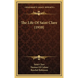 The Life Of Saint Clare (1910) - Hardcover