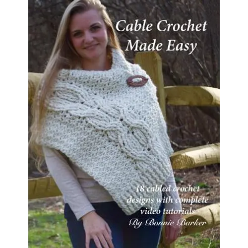 Cable Crochet Made Easy: 18 Cabled Crochet Project with Complete Video Tutorials!