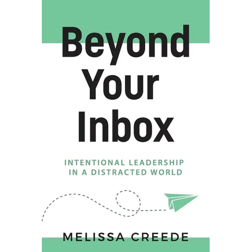 Beyond Your Inbox: Intentional Leadership in a Distracted World x: