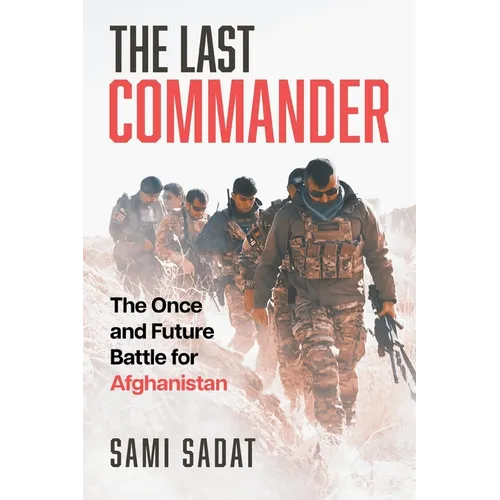 The Last Commander: The Once and Future Battle for Afghanistan