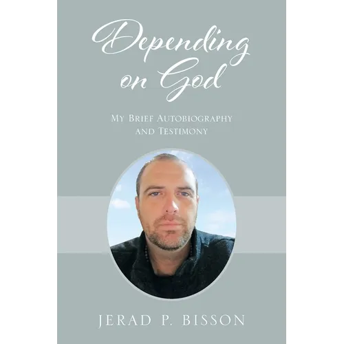 Depending on God: My Brief Autobiography and Testimony