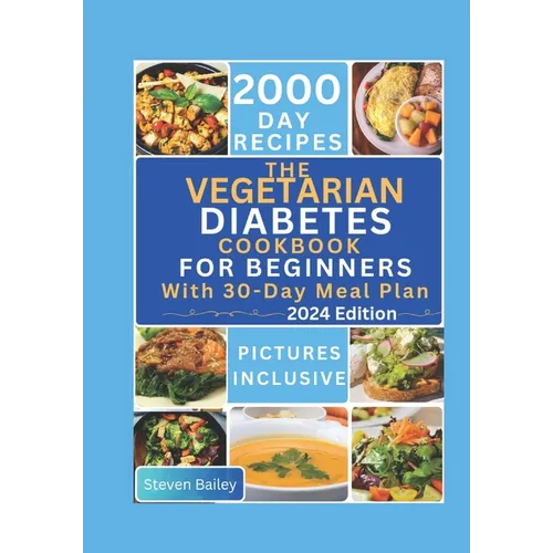 The Vegetarian Diabetes Cookbook for Beginners: 2000 Days Of Flavorful, Easy and Diabetic Friendly Homemade Recipes to Maintain Health and Optimal Blo
