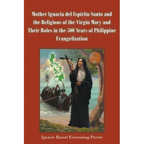 Mother Ignacia del Espíritu Santo and the Religious of the Virgin Mary and Their Roles in the 500 Years of Philippine Evangelization
