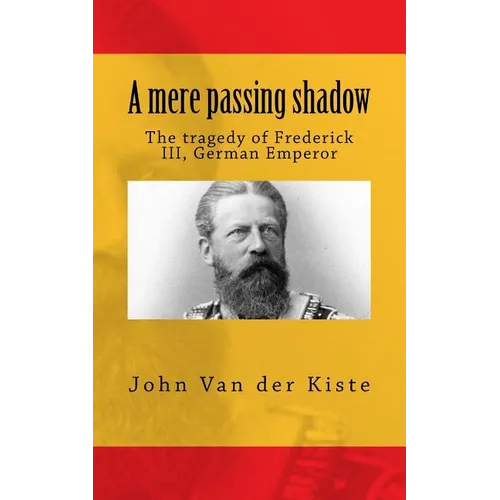 A mere passing shadow: The tragedy of Frederick III, German Emperor