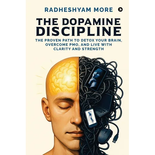 The Dopamine Discipline: The Proven Path to Detox Your Brain, Overcome PMO, and Live with Clarity and Strength