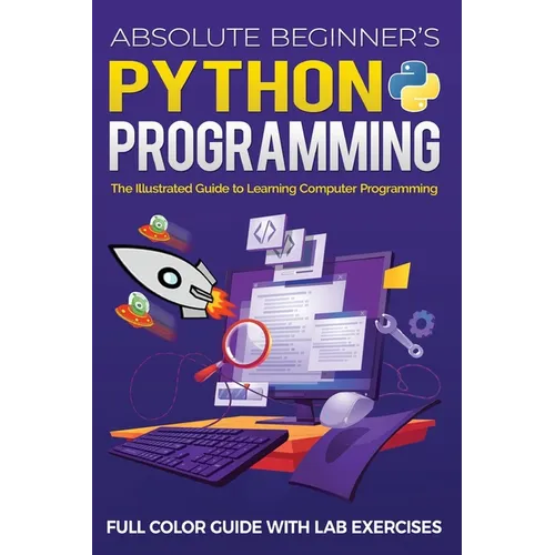 Absolute Beginner's Python Programming Full Color Guide with Lab Exercises: The Illustrated Guide to Learning Computer Programming