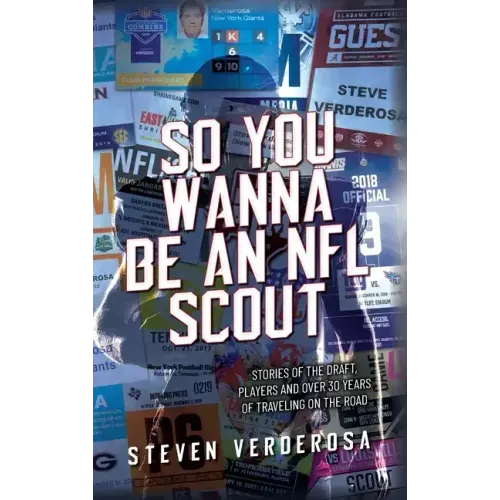 So You Wanna Be An NFL Scout: Stories of the draft, players and over 30 years of traveling on the road