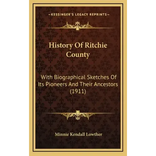 History Of Ritchie County: With Biographical Sketches Of Its Pioneers And Their Ancestors (1911)