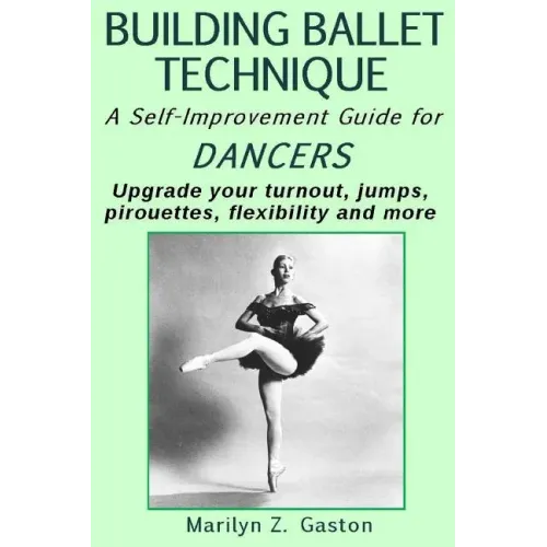 Building Ballet Technique II: A Self-Improvement Guide for Dancers