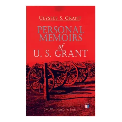 Personal Memoirs of U. S. Grant: Civil War Memories Series