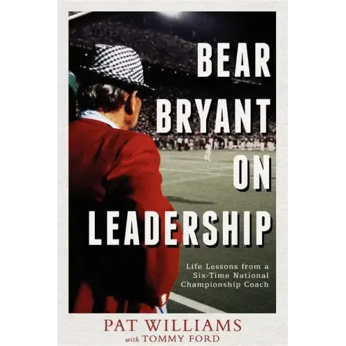 Bear Bryant on Leadership: Life Lessons from a Six-Time National Championship Coach