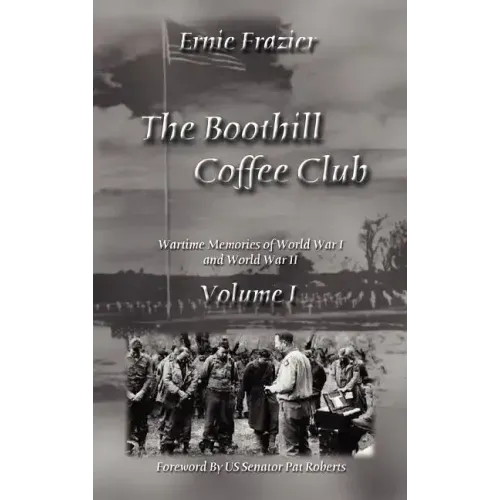 The Boothill Coffee Club Volume I: Wartime Memories of World War I and World War II